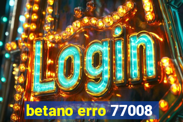 betano erro 77008